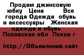 Продам джинсовую юбку › Цена ­ 700 - Все города Одежда, обувь и аксессуары » Женская одежда и обувь   . Псковская обл.,Псков г.